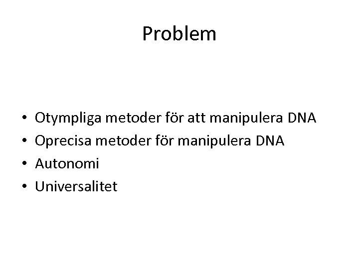 Problem • • Otympliga metoder för att manipulera DNA Oprecisa metoder för manipulera DNA