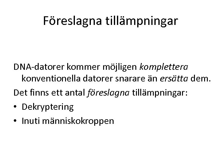 Föreslagna tillämpningar DNA-datorer kommer möjligen komplettera konventionella datorer snarare än ersätta dem. Det finns