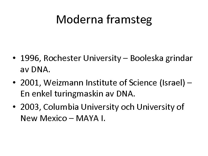 Moderna framsteg • 1996, Rochester University – Booleska grindar av DNA. • 2001, Weizmann