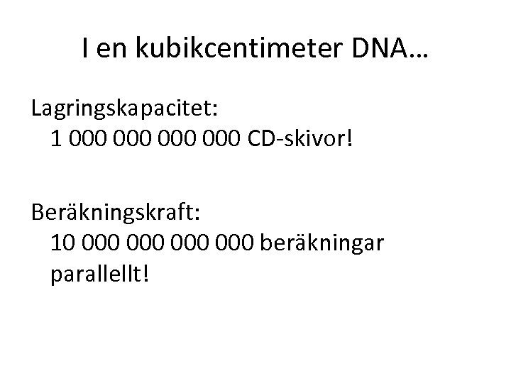 I en kubikcentimeter DNA… Lagringskapacitet: 1 000 000 CD-skivor! Beräkningskraft: 10 000 000 beräkningar