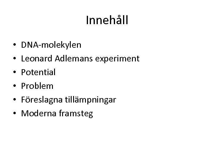 Innehåll • • • DNA-molekylen Leonard Adlemans experiment Potential Problem Föreslagna tillämpningar Moderna framsteg