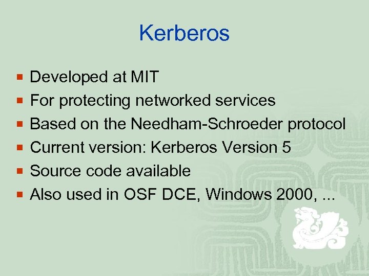 Kerberos ¡ Developed at MIT ¡ For protecting networked services ¡ Based on the