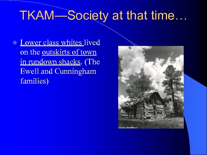 TKAM—Society at that time… l Lower class whites lived on the outskirts of town