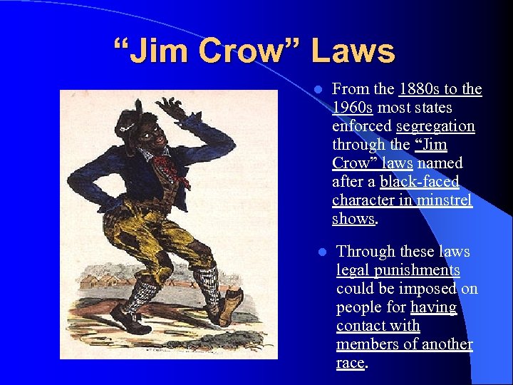 “Jim Crow” Laws l l From the 1880 s to the 1960 s most
