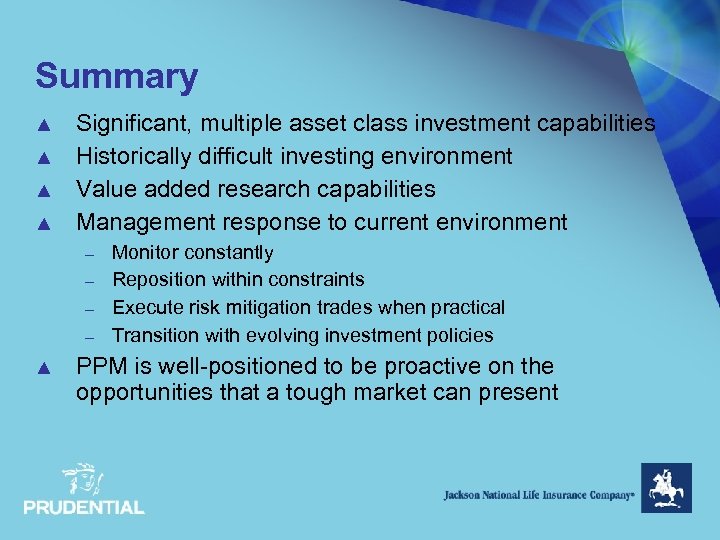 Summary ▲ ▲ Significant, multiple asset class investment capabilities Historically difficult investing environment Value