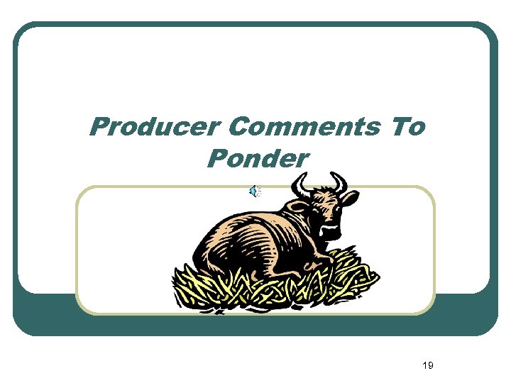 Producer Comments To Ponder 19 