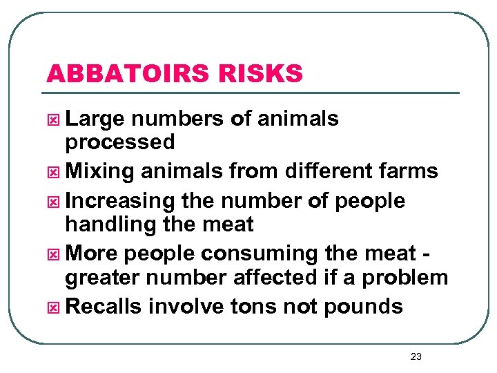 ABBATOIRS RISKS ý Large numbers of animals processed ý Mixing animals from different farms