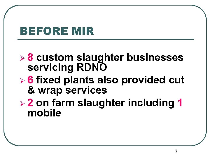 BEFORE MIR Ø 8 custom slaughter businesses servicing RDNO Ø 6 fixed plants also