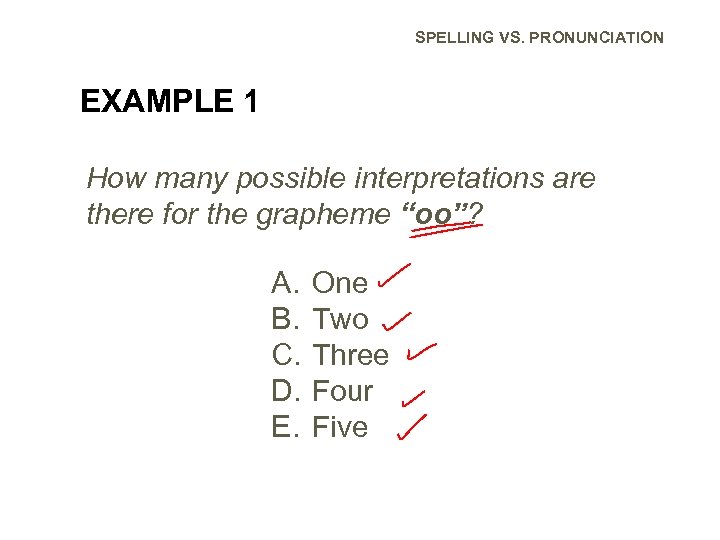 SPELLING VS. PRONUNCIATION EXAMPLE 1 How many possible interpretations are there for the grapheme