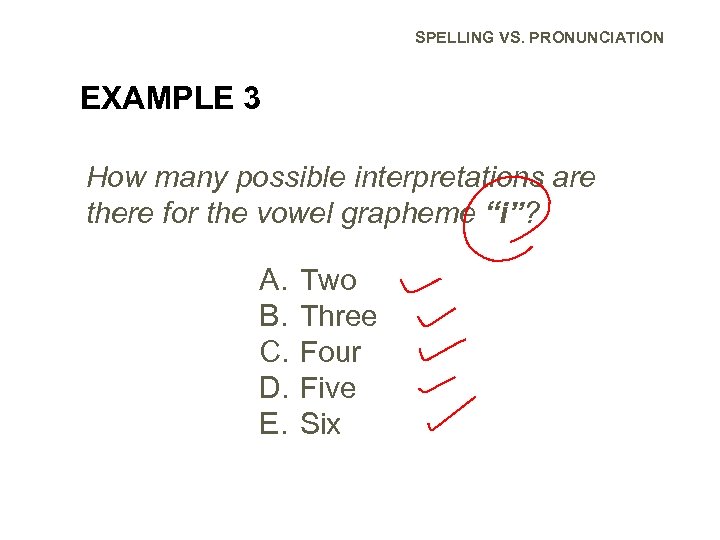 SPELLING VS. PRONUNCIATION EXAMPLE 3 How many possible interpretations are there for the vowel