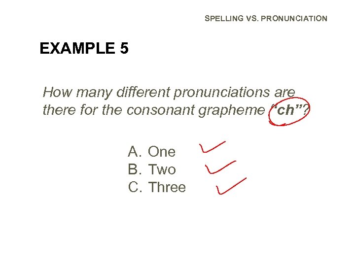SPELLING VS. PRONUNCIATION EXAMPLE 5 How many different pronunciations are there for the consonant
