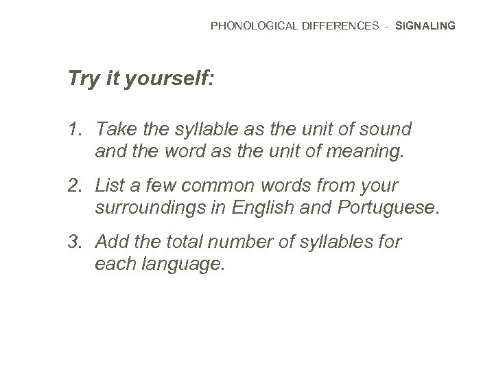 PHONOLOGICAL DIFFERENCES - SIGNALING Try it yourself: 1. Take the syllable as the unit