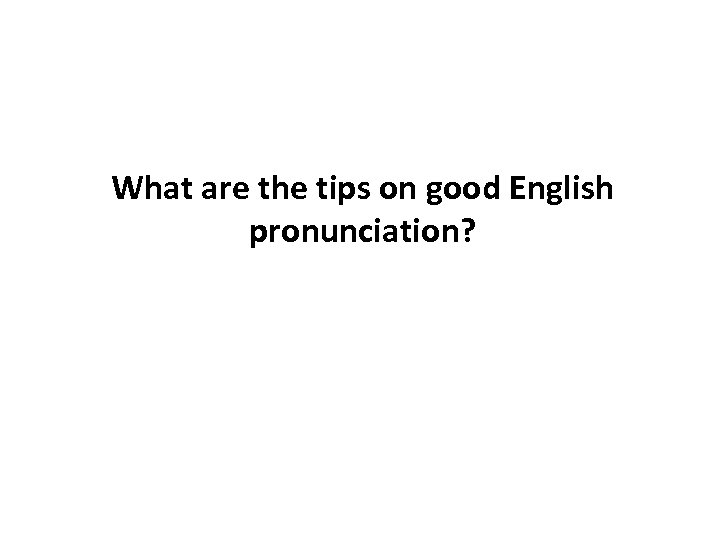 What are the tips on good English pronunciation? 