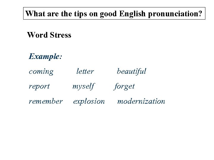 What are the tips on good English pronunciation? Word Stress Example: coming letter report