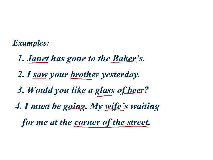 Examples: 1. Janet has gone to the Baker’s. 2. I saw your brother yesterday.