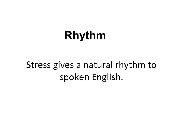 Rhythm Stress gives a natural rhythm to spoken English. 