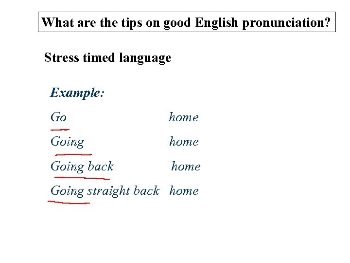 What are the tips on good English pronunciation? Stress timed language Example: Go home