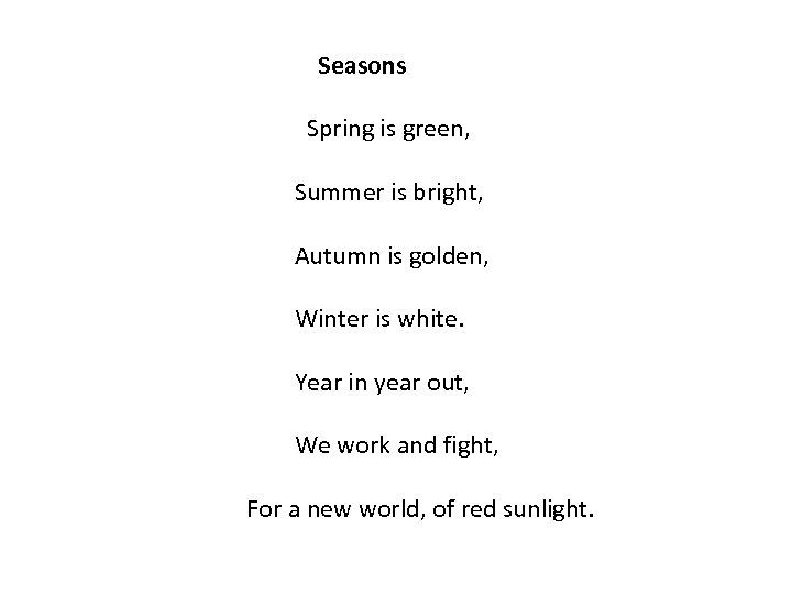 Seasons Spring is green, Summer is bright, Autumn is golden, Winter is white. Year