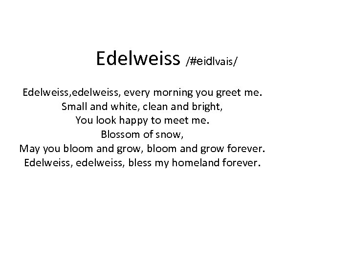 Edelweiss /#eidlvais/ Edelweiss, every morning you greet me. Small and white, clean and bright,