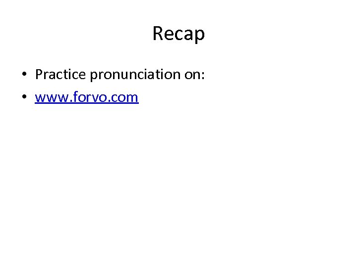 Recap • Practice pronunciation on: • www. forvo. com 