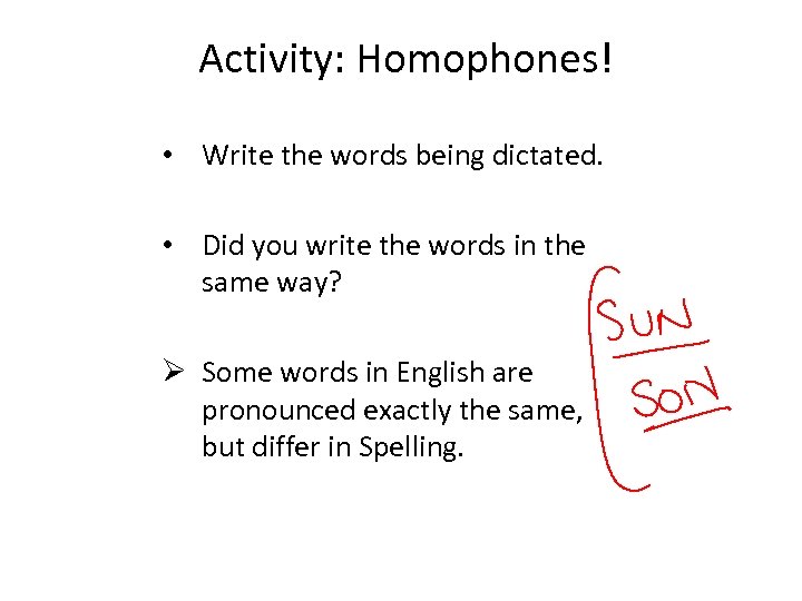 Activity: Homophones! • Write the words being dictated. • Did you write the words