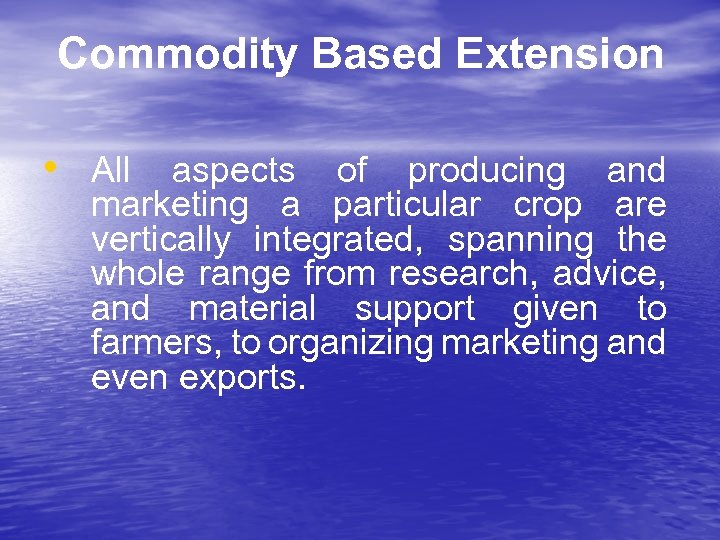 Commodity Based Extension • All aspects of producing and marketing a particular crop are