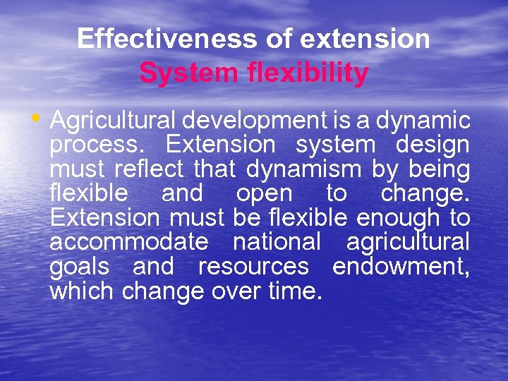 Effectiveness of extension System flexibility • Agricultural development is a dynamic process. Extension system