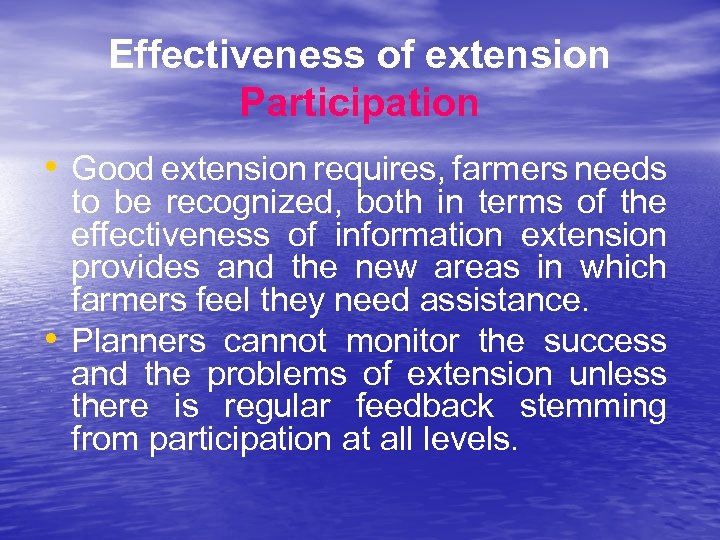 Effectiveness of extension Participation • Good extension requires, farmers needs • to be recognized,