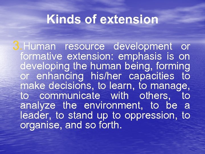 Kinds of extension 3. Human resource development or formative extension: emphasis is on developing