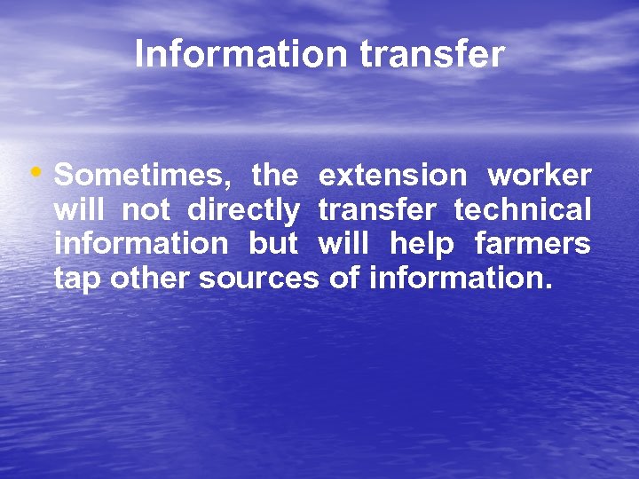 Information transfer • Sometimes, the extension worker will not directly transfer technical information but