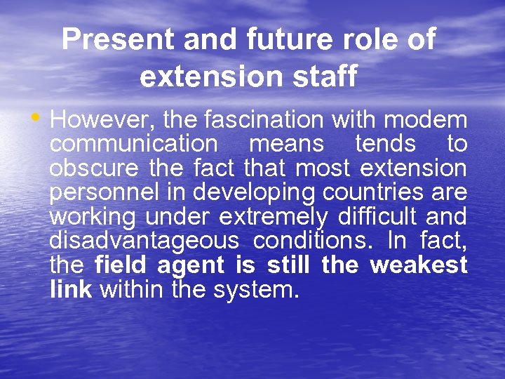Present and future role of extension staff • However, the fascination with modem communication
