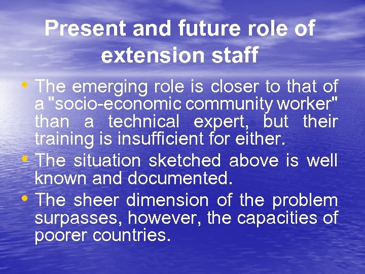 Present and future role of extension staff • The emerging role is closer to