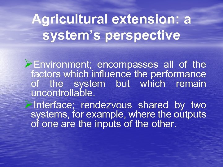Agricultural extension: a system’s perspective ØEnvironment; encompasses all of the factors which influence the