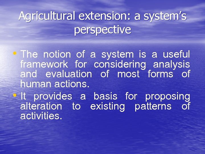 Agricultural extension: a system’s perspective • The notion of a system is a useful