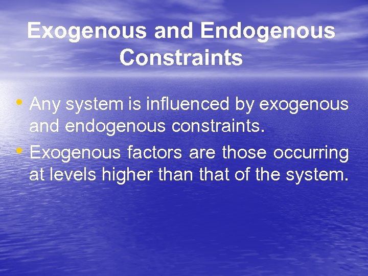 Exogenous and Endogenous Constraints • Any system is influenced by exogenous • and endogenous