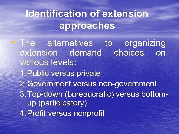 Identification of extension approaches • The alternatives to organizing extension demand choices on various