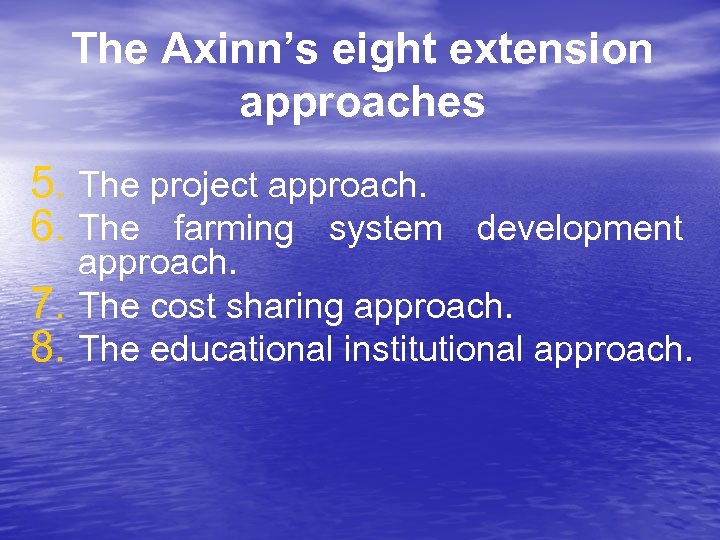 The Axinn’s eight extension approaches 5. The project approach. 6. The farming system development