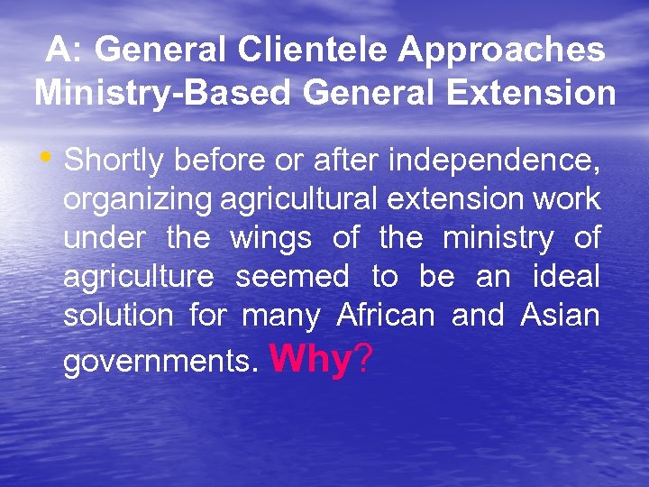 A: General Clientele Approaches Ministry-Based General Extension • Shortly before or after independence, organizing