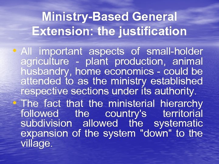 Ministry-Based General Extension: the justification • All important aspects of small-holder • agriculture -