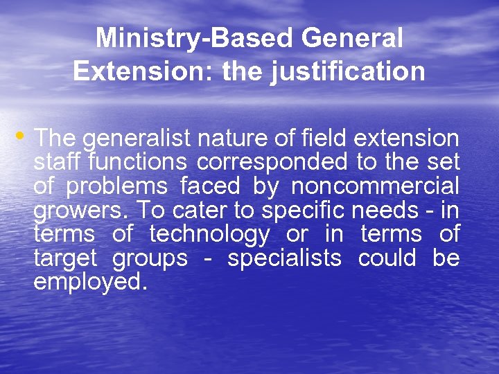 Ministry-Based General Extension: the justification • The generalist nature of field extension staff functions
