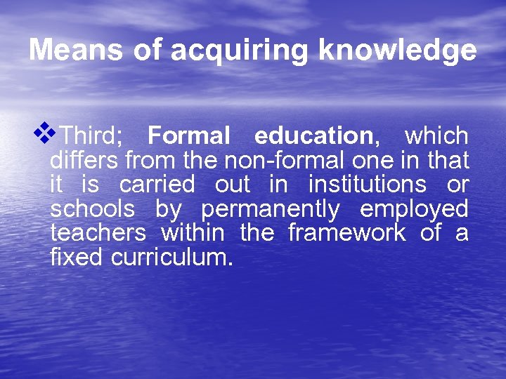 Means of acquiring knowledge v. Third; Formal education, which differs from the non-formal one