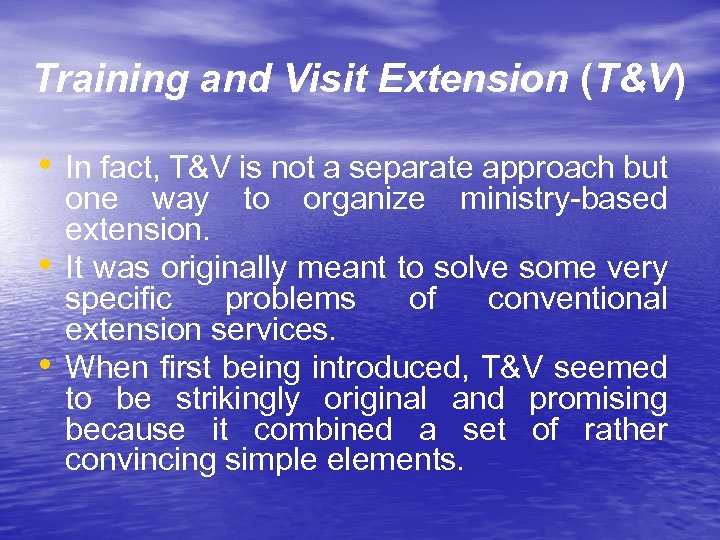 Training and Visit Extension (T&V) • In fact, T&V is not a separate approach