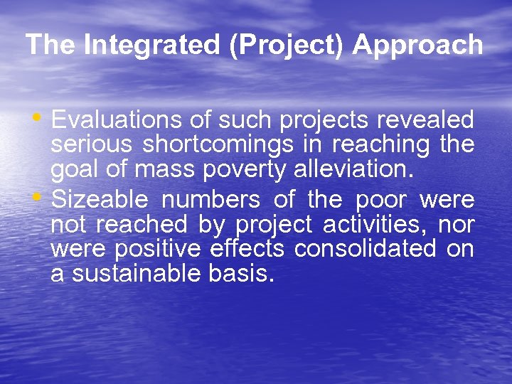 The Integrated (Project) Approach • Evaluations of such projects revealed • serious shortcomings in