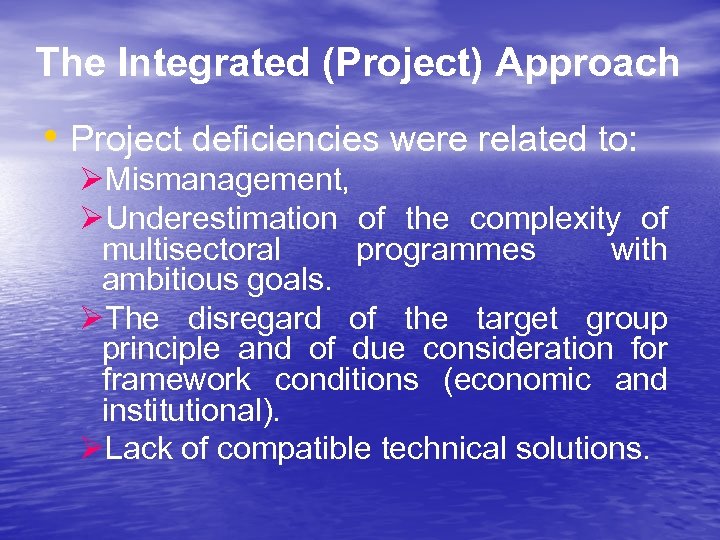 The Integrated (Project) Approach • Project deficiencies were related to: ØMismanagement, ØUnderestimation of the