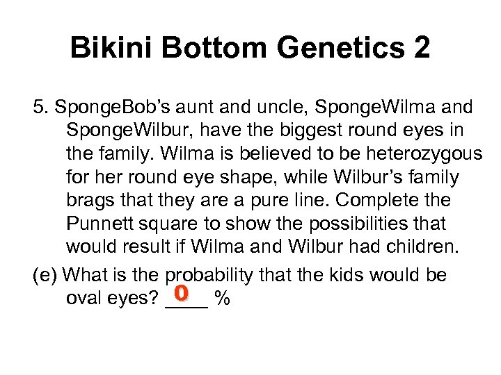 Bikini Bottom Genetics 2 5. Sponge. Bob’s aunt and uncle, Sponge. Wilma and Sponge.