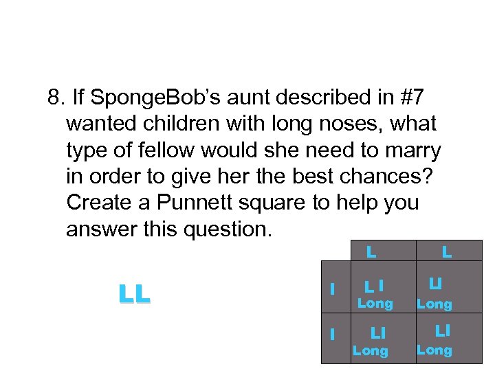 8. If Sponge. Bob’s aunt described in #7 wanted children with long noses, what