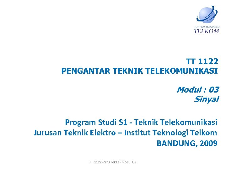 TT 1122 PENGANTAR TEKNIK TELEKOMUNIKASI Modul : 03 Sinyal Program Studi S 1 -