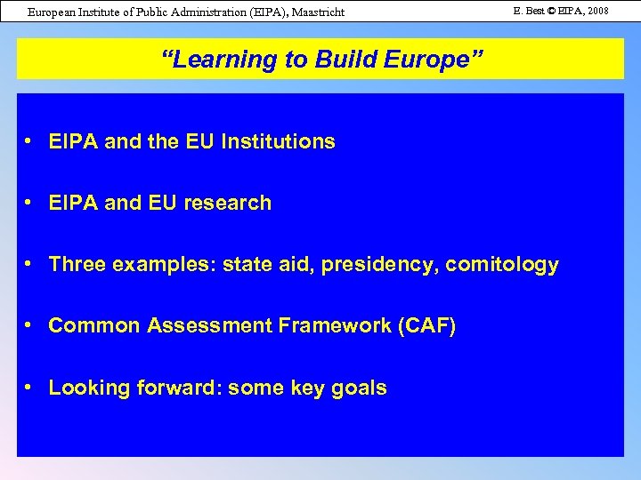 European Institute of Public Administration (EIPA), Maastricht E. Best © EIPA, 2008 “Learning to