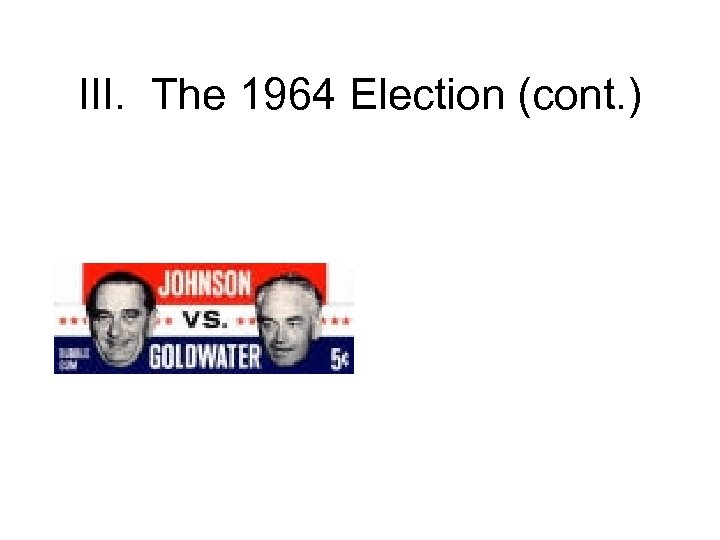 III. The 1964 Election (cont. ) 
