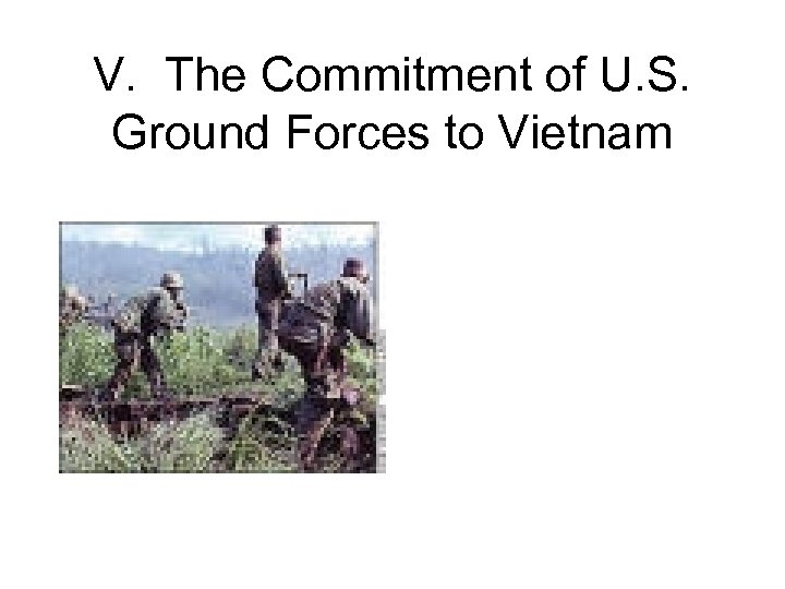 V. The Commitment of U. S. Ground Forces to Vietnam 